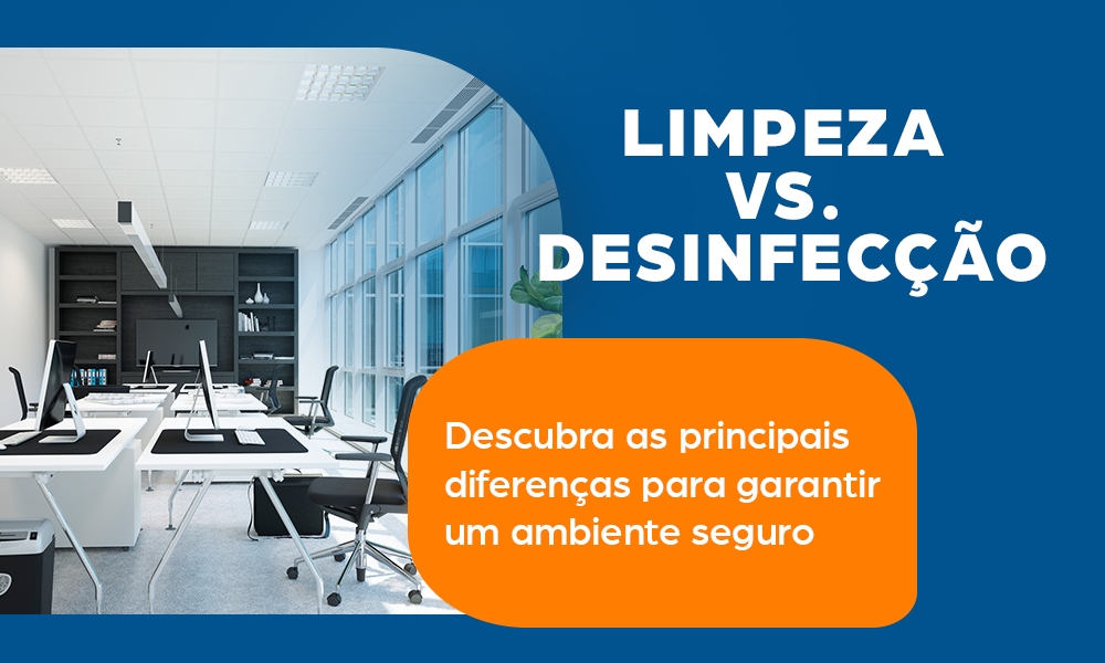 Limpeza x Desinfecção: Entenda as Diferenças para Garantir Ambientes Seguros