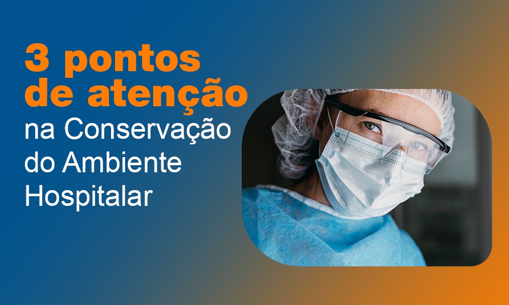 Entenda como a excelência em Conservação Hospitalar contribui para recuperação dos pacientes
